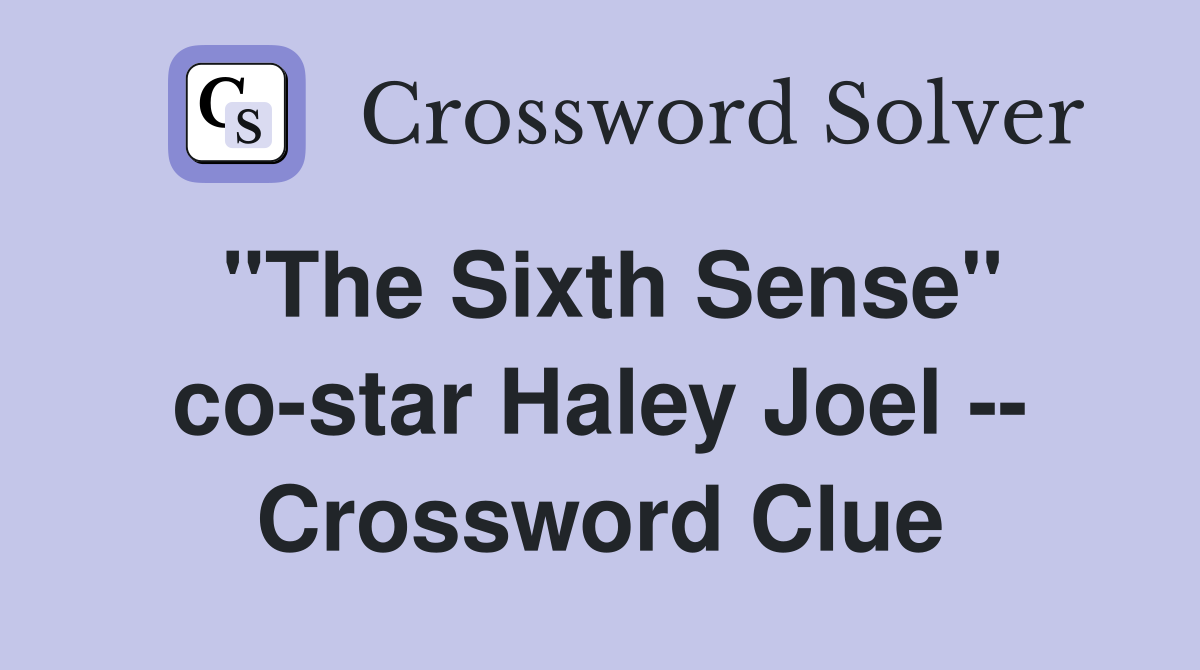 "The Sixth Sense" costar Haley Joel Crossword Clue Answers